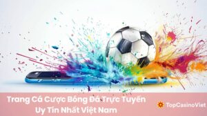 Trang Cá Cược Bóng Đá Trực Tuyến Uy Tín Nhất Việt Nam